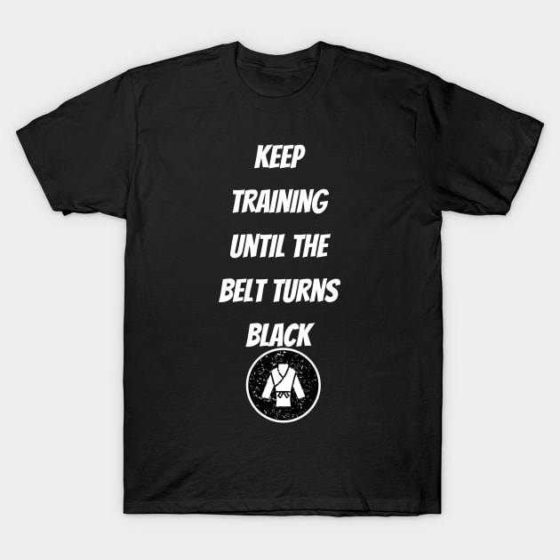 Keep Training Until The Belt Turns Black T-Shirt by EVII101